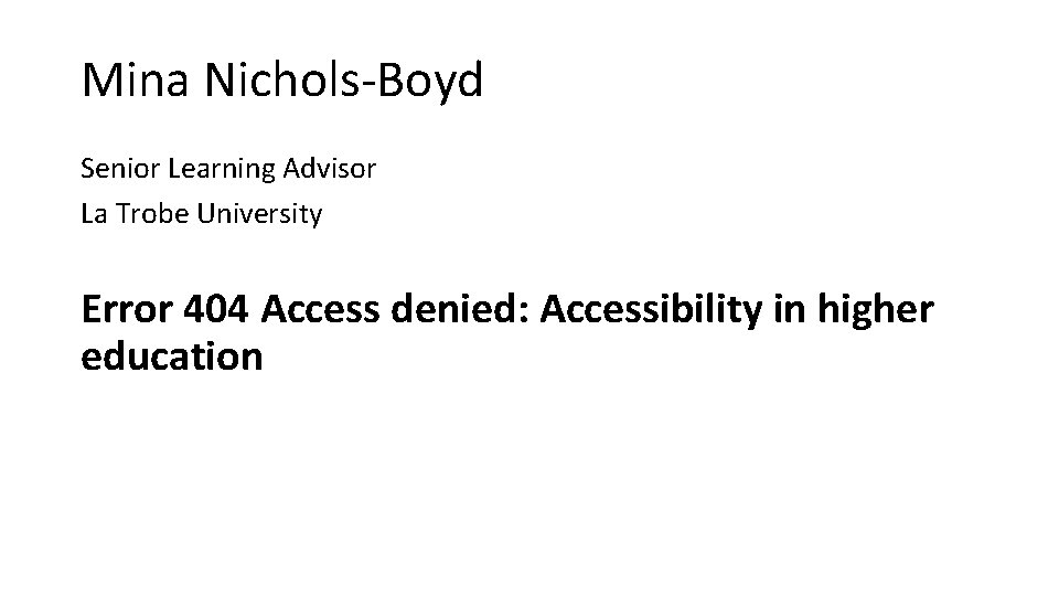 Mina Nichols-Boyd Senior Learning Advisor La Trobe University Error 404 Access denied: Accessibility in