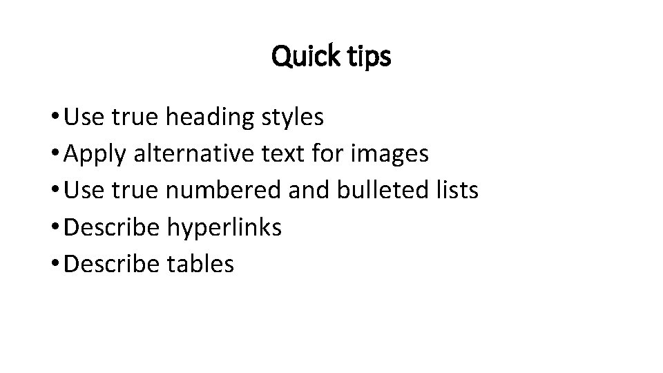 Quick tips • Use true heading styles • Apply alternative text for images •