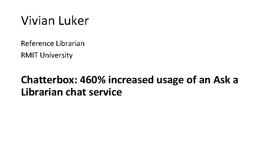 Vivian Luker Reference Librarian RMIT University Chatterbox: 460% increased usage of an Ask a