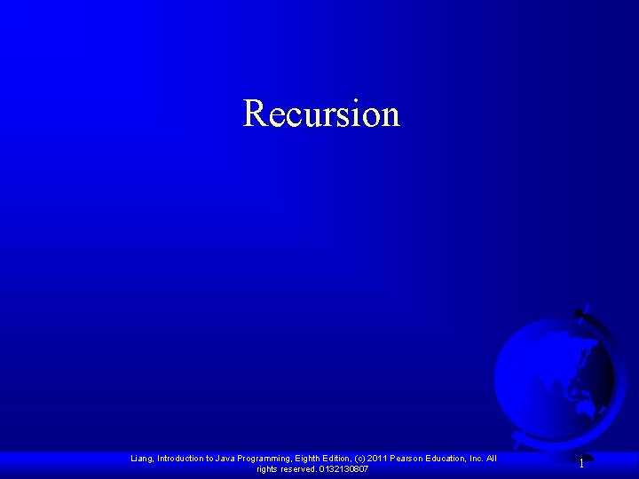 Recursion Liang, Introduction to Java Programming, Eighth Edition, (c) 2011 Pearson Education, Inc. All