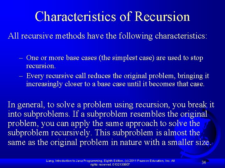 Characteristics of Recursion All recursive methods have the following characteristics: – One or more