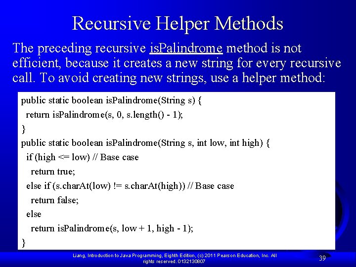 Recursive Helper Methods The preceding recursive is. Palindrome method is not efficient, because it