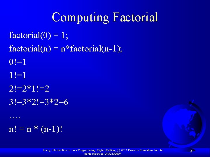 Computing Factorial factorial(0) = 1; factorial(n) = n*factorial(n-1); 0!=1 1!=1 2!=2*1!=2 3!=3*2=6 …. n!