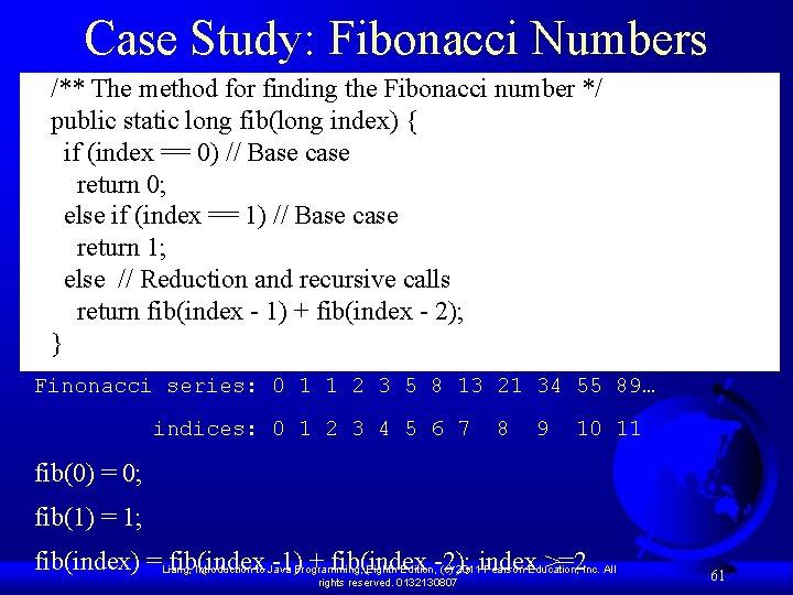 Case Study: Fibonacci Numbers /** The method for finding the Fibonacci number */ public