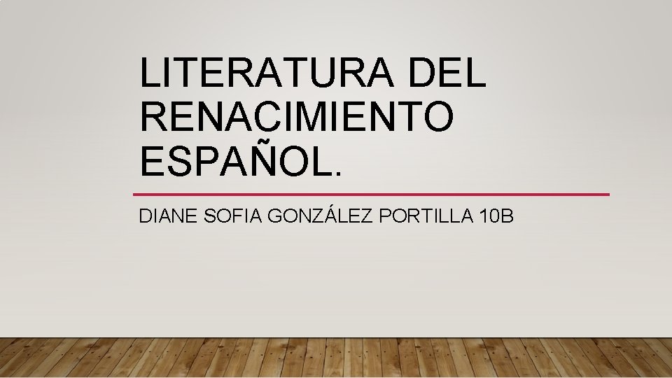 LITERATURA DEL RENACIMIENTO ESPAÑOL. DIANE SOFIA GONZÁLEZ PORTILLA 10 B 