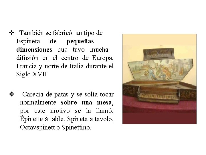 v También se fabricó un tipo de Espineta de pequeñas dimensiones que tuvo mucha