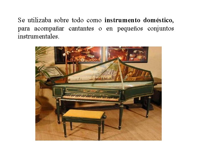 Se utilizaba sobre todo como instrumento doméstico, para acompañar cantantes o en pequeños conjuntos