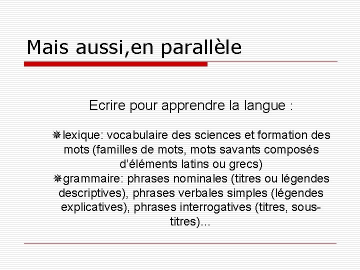 Mais aussi, en parallèle Ecrire pour apprendre la langue : lexique: vocabulaire des sciences