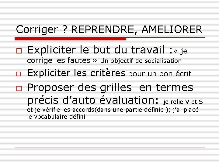 Corriger ? REPRENDRE, AMELIORER o Expliciter le but du travail : « je corrige