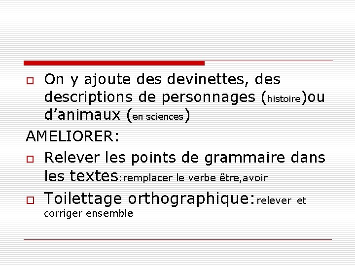 On y ajoute des devinettes, descriptions de personnages (histoire)ou d’animaux (en sciences) AMELIORER: o