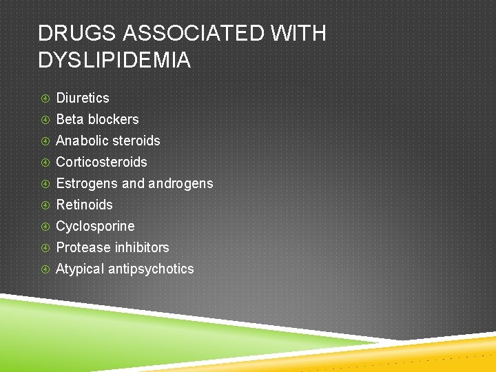 DRUGS ASSOCIATED WITH DYSLIPIDEMIA Diuretics Beta blockers Anabolic steroids Corticosteroids Estrogens androgens Retinoids Cyclosporine