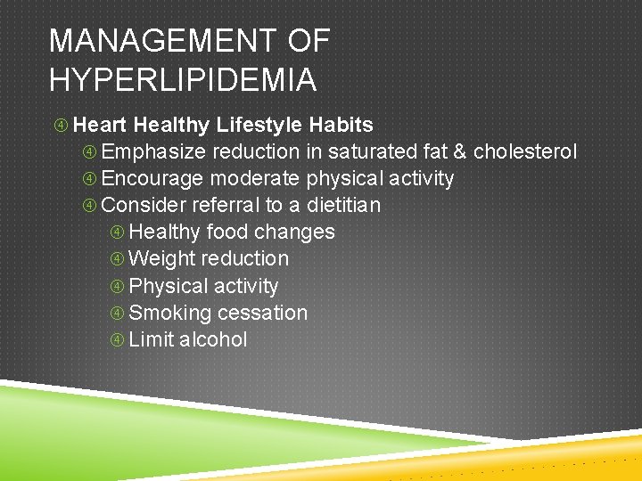 MANAGEMENT OF HYPERLIPIDEMIA Heart Healthy Lifestyle Habits Emphasize reduction in saturated fat & cholesterol
