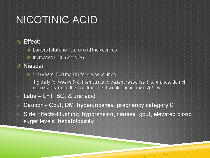 NICOTINIC ACID Effect: Lowers total cholesterol and triglycerides Increases HDL (22 -26%) Niaspan >16