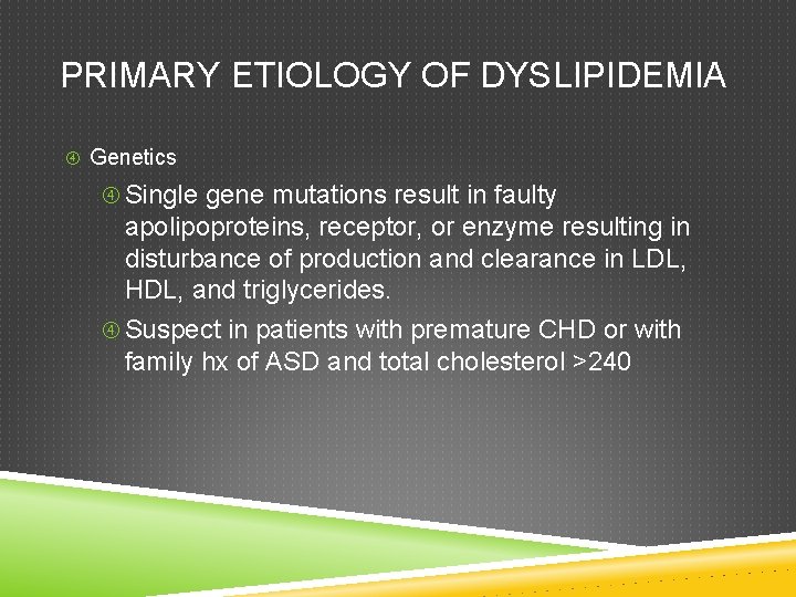 PRIMARY ETIOLOGY OF DYSLIPIDEMIA Genetics Single gene mutations result in faulty apolipoproteins, receptor, or