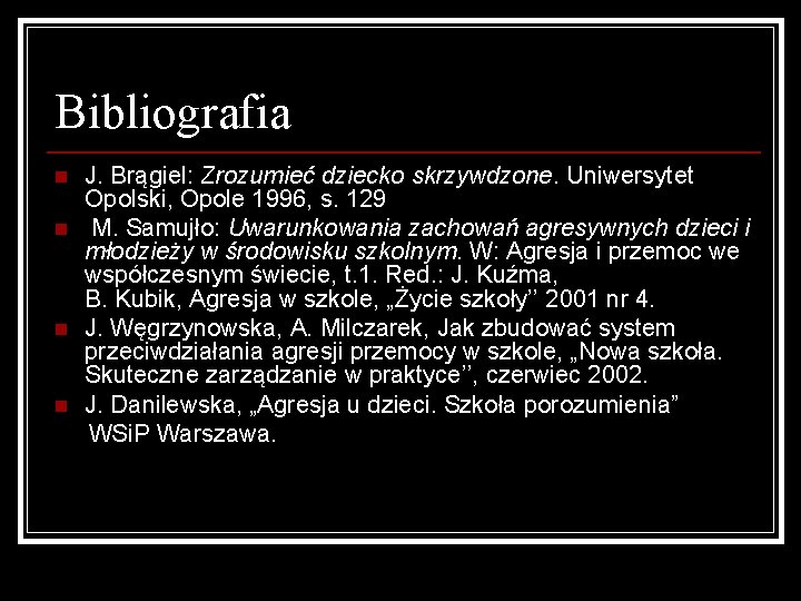 Bibliografia n n J. Brągiel: Zrozumieć dziecko skrzywdzone. Uniwersytet Opolski, Opole 1996, s. 129