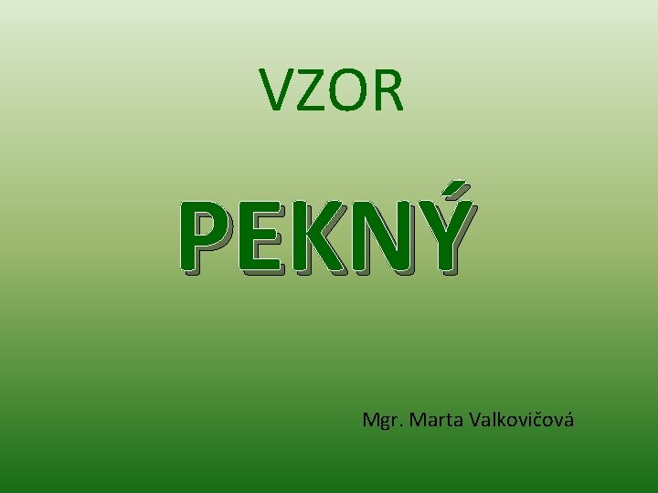 VZOR PEKNÝ Mgr. Marta Valkovičová 