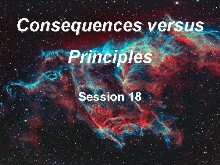 Consequences versus Principles Session 18 