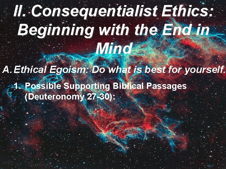 II. Consequentialist Ethics: Beginning with the End in Mind A. Ethical Egoism: Do what