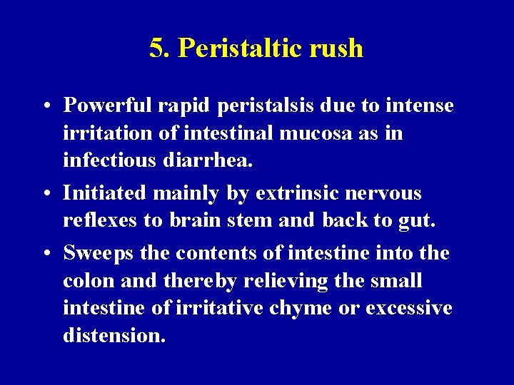 5. Peristaltic rush • Powerful rapid peristalsis due to intense irritation of intestinal mucosa