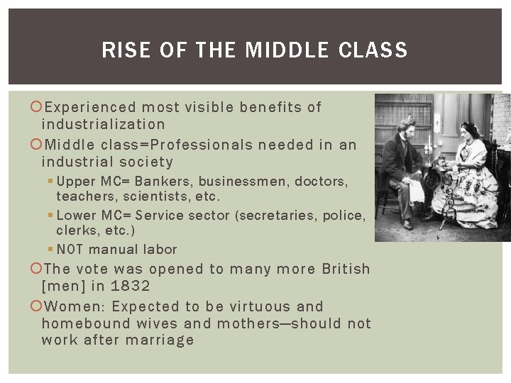RISE OF THE MIDDLE CLASS Experienced most visible benefits of industrialization Middle class=Professionals needed