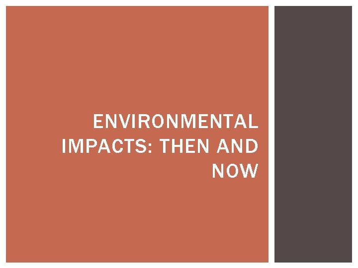 ENVIRONMENTAL IMPACTS: THEN AND NOW 