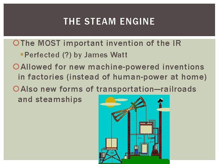 THE STEAM ENGINE The MOST important invention of the IR § Perfected (? )