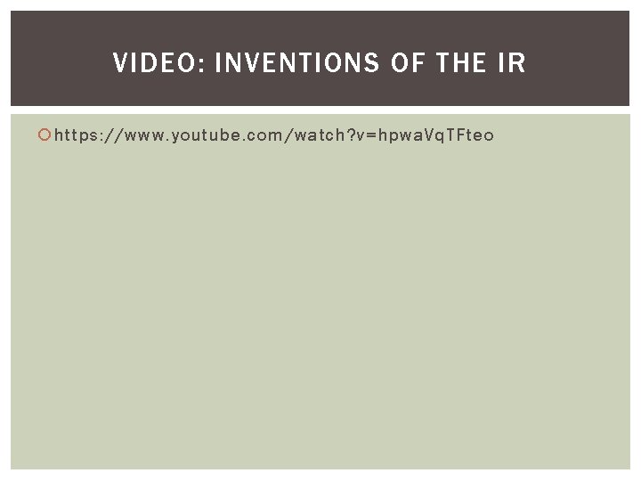 VIDEO: INVENTIONS OF THE IR https: //www. youtube. com/watch? v=hpwa. Vq. TFteo 