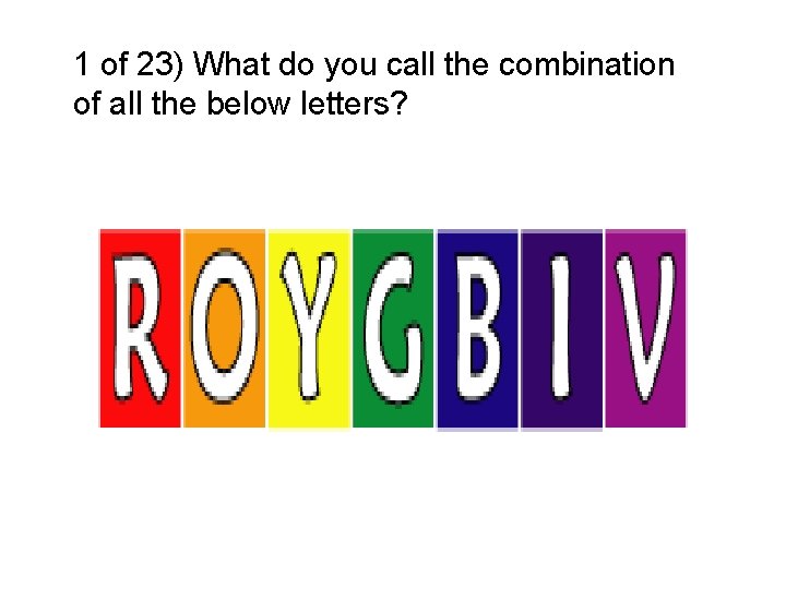 1 of 23) What do you call the combination of all the below letters?
