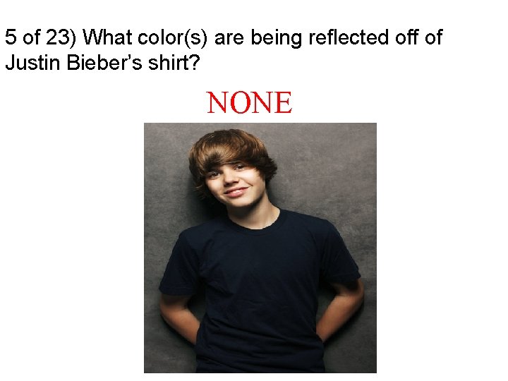 5 of 23) What color(s) are being reflected off of Justin Bieber’s shirt? NONE