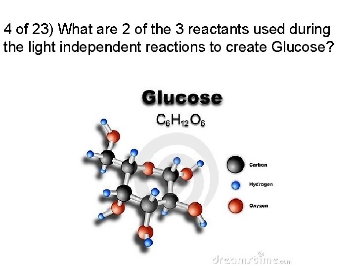 4 of 23) What are 2 of the 3 reactants used during the light