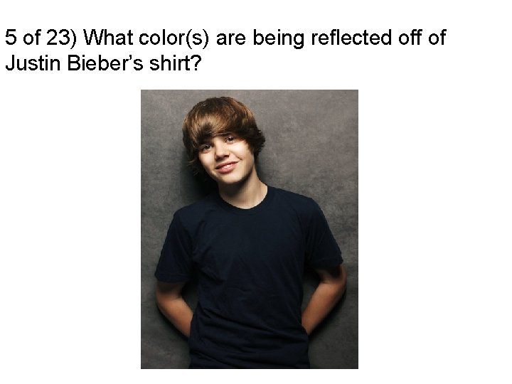5 of 23) What color(s) are being reflected off of Justin Bieber’s shirt? 