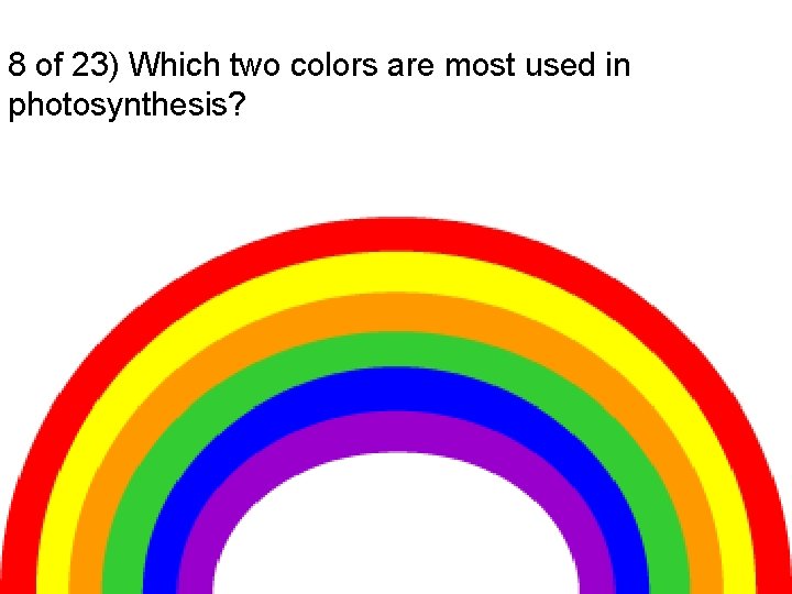 8 of 23) Which two colors are most used in photosynthesis? 