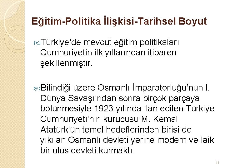 Eğitim-Politika İlişkisi-Tarihsel Boyut Türkiye’de mevcut eğitim politikaları Cumhuriyetin ilk yıllarından itibaren şekillenmiştir. Bilindiği üzere
