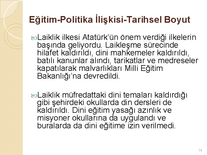 Eğitim-Politika İlişkisi-Tarihsel Boyut Laiklik ilkesi Atatürk’ün önem verdiği ilkelerin başında geliyordu. Laikleşme sürecinde hilafet