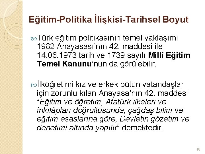 Eğitim-Politika İlişkisi-Tarihsel Boyut Türk eğitim politikasının temel yaklaşımı 1982 Anayasası’nın 42. maddesi ile 14.