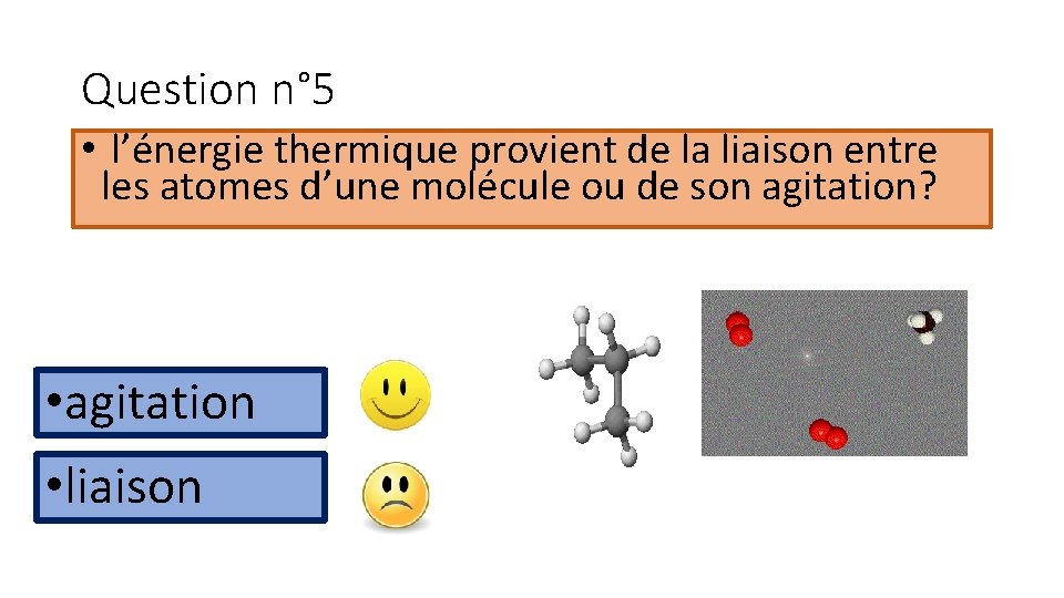 Question n° 5 • l’énergie thermique provient de la liaison entre les atomes d’une