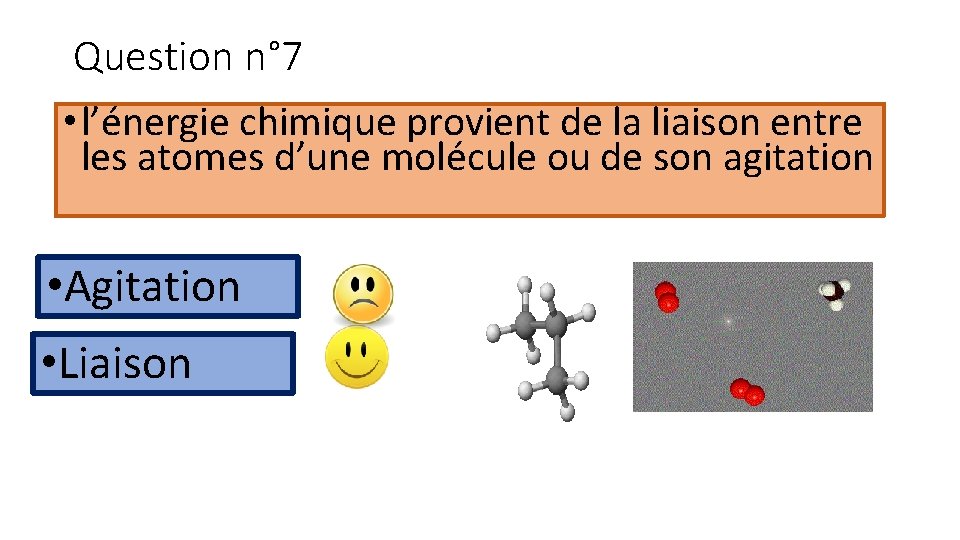 Question n° 7 • l’énergie chimique provient de la liaison entre les atomes d’une