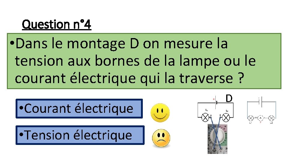 Question n° 4 • Dans le montage D on mesure la tension aux bornes