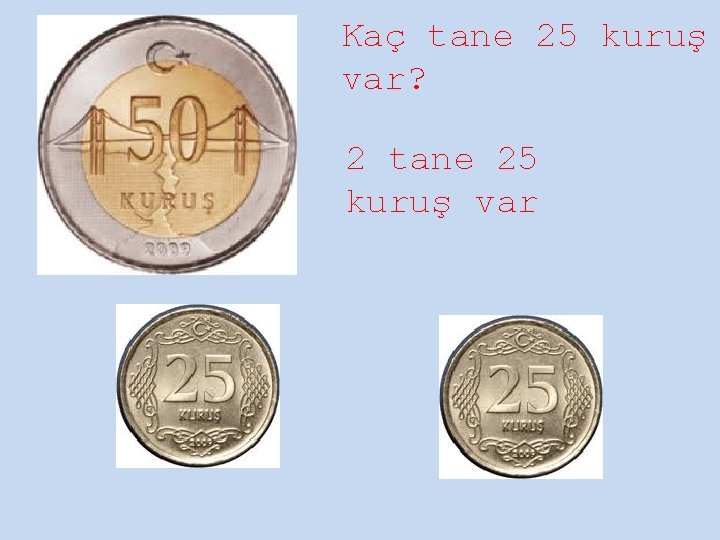 Kaç tane 25 kuruş var? 2 tane 25 kuruş var 