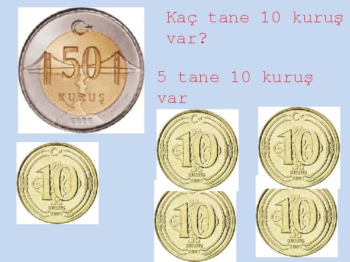 Kaç tane 10 kuruş var? 5 tane 10 kuruş var 