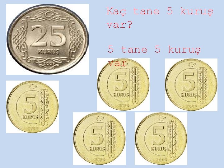 Kaç tane 5 kuruş var? 5 tane 5 kuruş var 