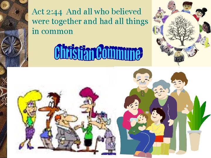 Act 2: 44 And all who believed were together and had all things in