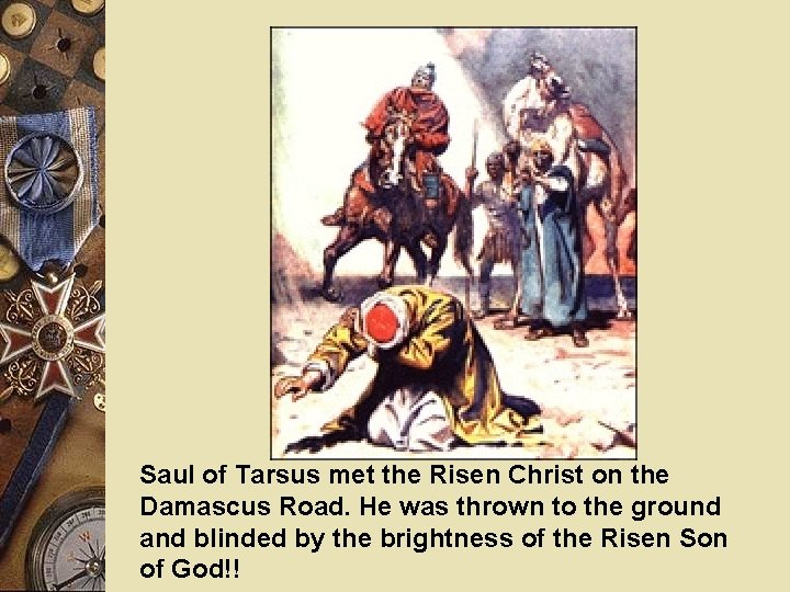 Saul of Tarsus met the Risen Christ on the Damascus Road. He was thrown