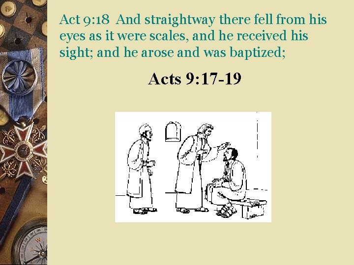 Act 9: 18 And straightway there fell from his eyes as it were scales,