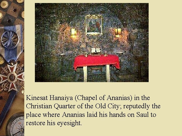 Kinesat Hanaiya (Chapel of Ananias) in the Christian Quarter of the Old City; reputedly