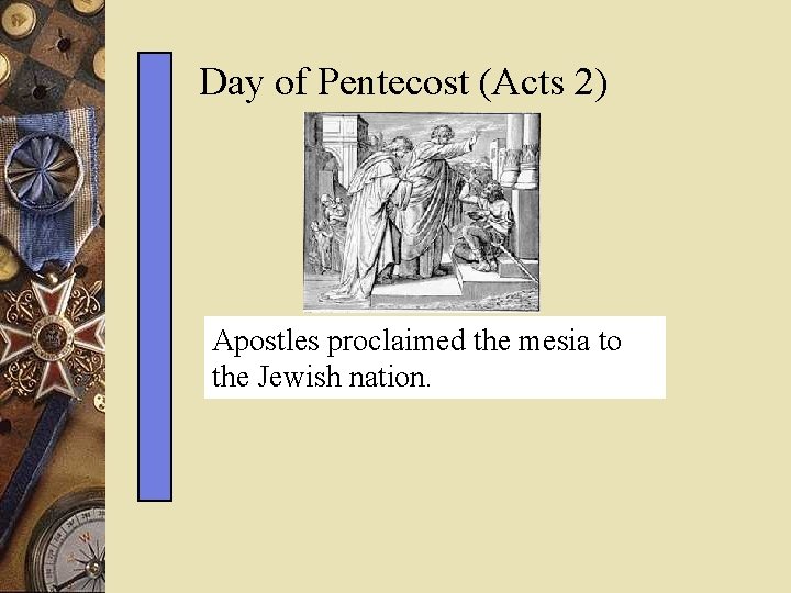 Day of Pentecost (Acts 2) Apostles proclaimed the mesia to the Jewish nation. 