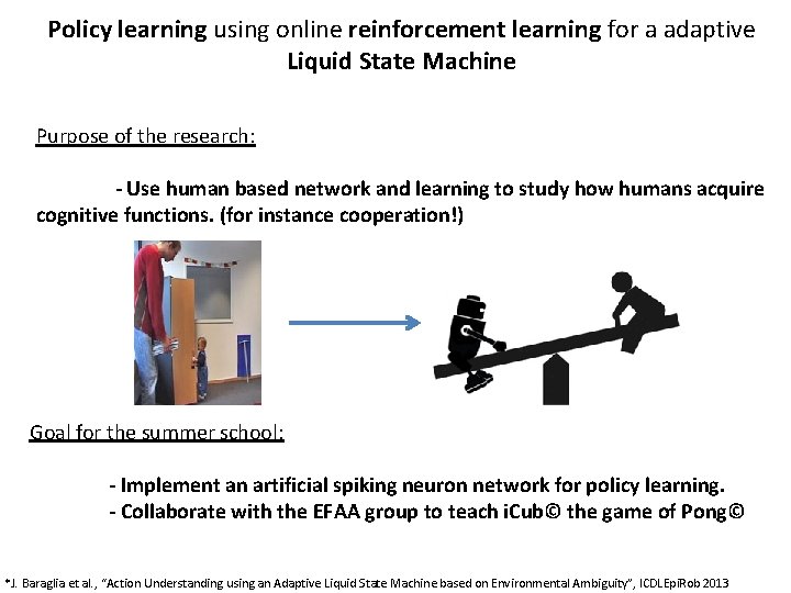 Policy learning using online reinforcement learning for a adaptive Liquid State Machine Purpose of