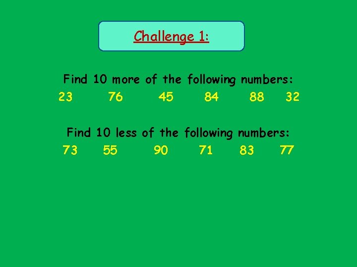 Challenge 1: Find 10 more of the following numbers: 23 76 45 84 88