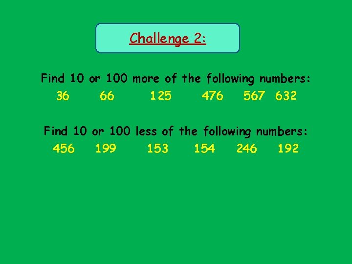 Challenge 2: Find 10 or 100 more of the following numbers: 36 66 125