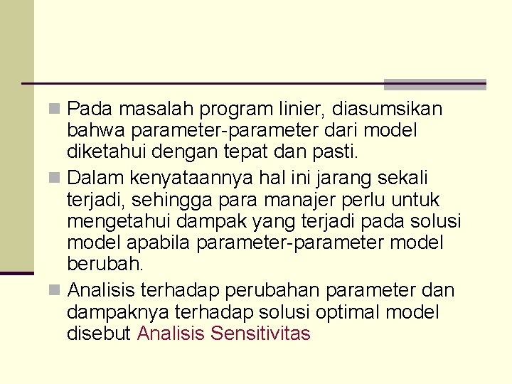 n Pada masalah program linier, diasumsikan bahwa parameter-parameter dari model diketahui dengan tepat dan